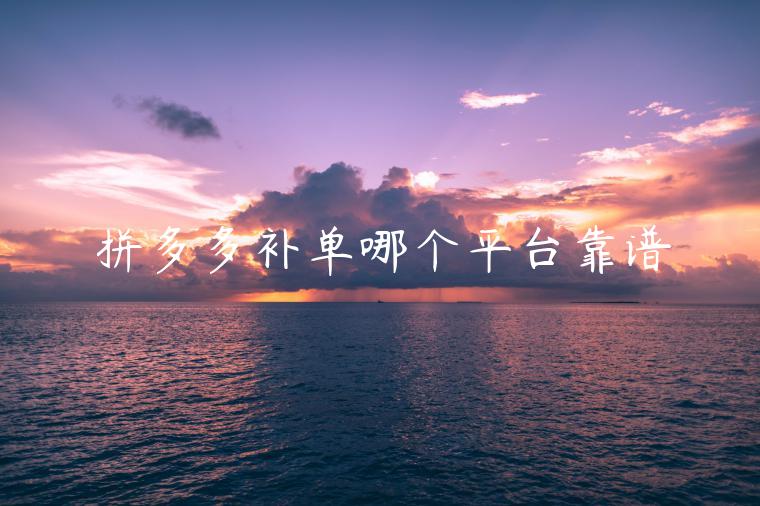 拼多多補(bǔ)單哪個(gè)平臺(tái)靠譜